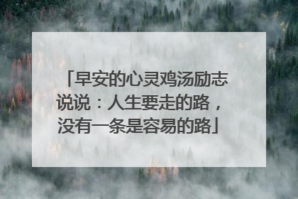 早安的心灵鸡汤励志说说：人生要走的路，没有一条是容易的路