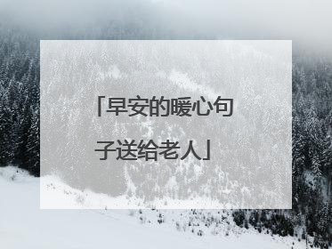 早安的暖心句子送给老人