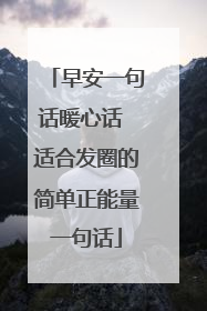 早安一句话暖心话 适合发圈的简单正能量一句话