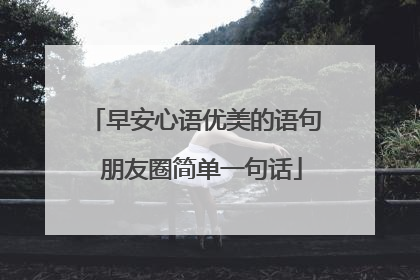 早安心语优美的语句 朋友圈简单一句话