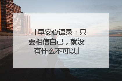 早安心语录：只要相信自己，就没有什么不可以