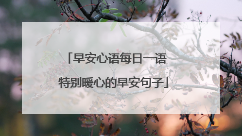 早安心语每日一语 特别暖心的早安句子