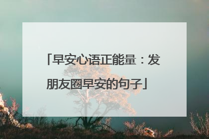 早安心语正能量：发朋友圈早安的句子