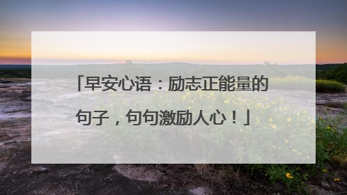 早安心语：励志正能量的句子，句句激励人心！
