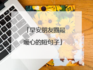 早安朋友圈最暖心的短句子