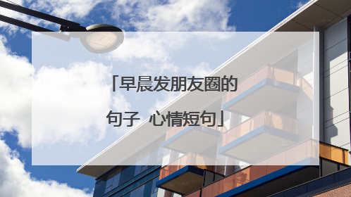 早晨发朋友圈的句子 心情短句