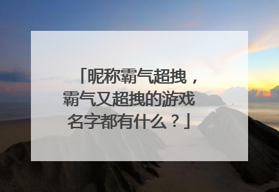 昵称霸气超拽,霸气又超拽的游戏名字都有什么?