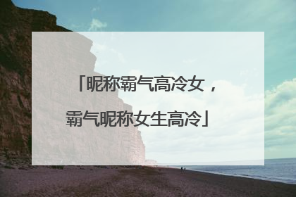 昵称霸气高冷女，霸气昵称女生高冷