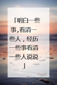 明白一些事,看清一些人，经历一些事看清一些人说说