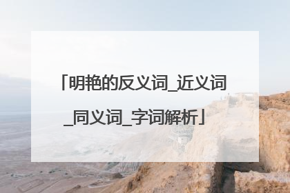 明艳的反义词_近义词_同义词_字词解析