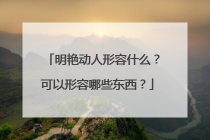 明艳动人形容什么?可以形容哪些东西?