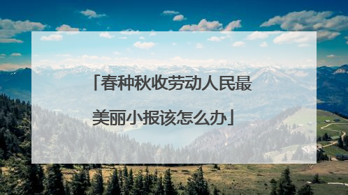 春种秋收劳动人民最美丽小报该怎么办