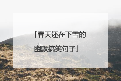 春天还在下雪的幽默搞笑句子