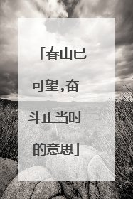 春山已可望,奋斗正当时的意思
