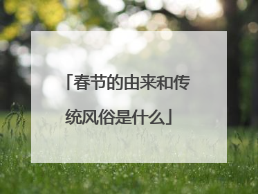 春节的由来和传统风俗是什么