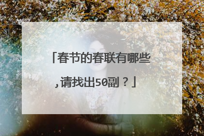 春节的春联有哪些,请找出50副？