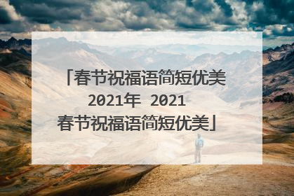 春节祝福语简短优美2021年 2021春节祝福语简短优美