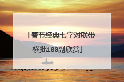 春节经典七字对联带横批100副欣赏