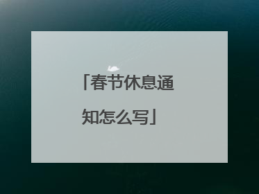 春节休息通知怎么写