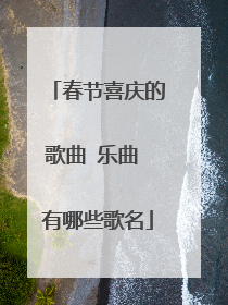 春节喜庆的歌曲 乐曲 有哪些歌名