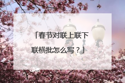 春节对联上联下联横批怎么写?