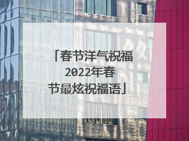 春节洋气祝福 2022年春节最炫祝福语