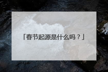 春节起源是什么吗？