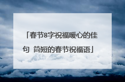 春节8字祝福暖心的佳句 简短的春节祝福语