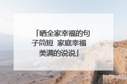 晒全家幸福的句子简短 家庭幸福美满的说说