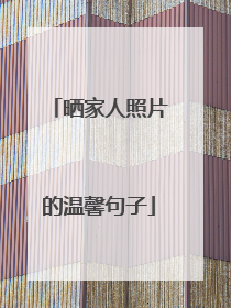 晒家人照片的温馨句子