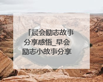 晨会励志故事分享感悟_早会励志小故事分享10个