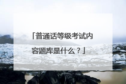普通话等级考试内容题库是什么?
