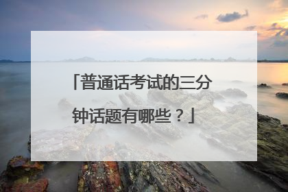 普通话考试的三分钟话题有哪些？