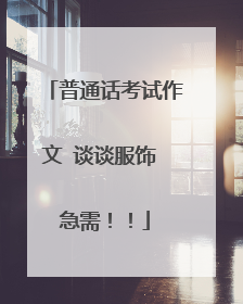 普通话考试作文 谈谈服饰 急需！！