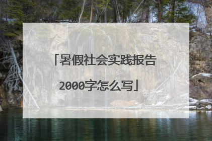 暑假社会实践报告2000字怎么写