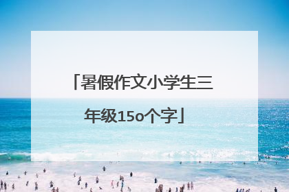 暑假作文小学生三年级15o个字