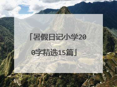 暑假日记小学200字精选15篇