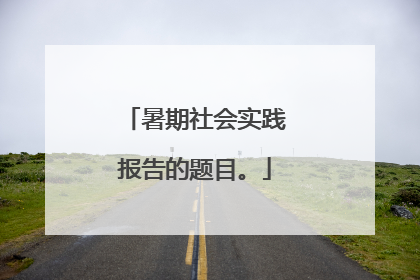 暑期社会实践报告的题目。