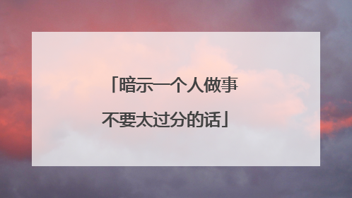 暗示一个人做事不要太过分的话