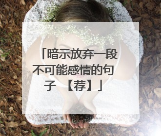 暗示放弃一段不可能感情的句子 【荐】