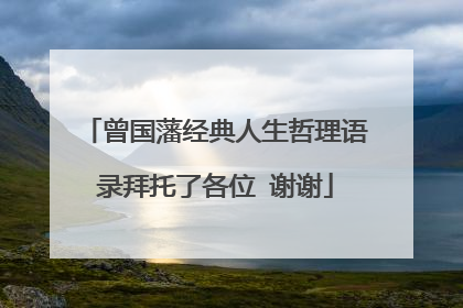 曾国藩经典人生哲理语录拜托了各位 谢谢