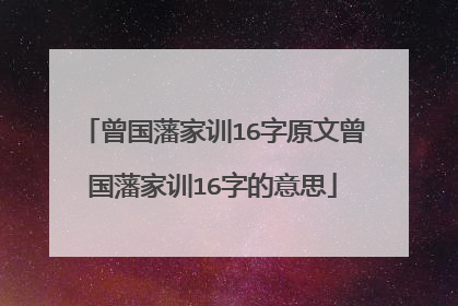 曾国藩家训16字原文曾国藩家训16字的意思