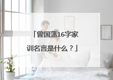 曾国藩16字家训名言是什么?