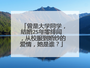 曾是大学同学，结婚25年零绯闻，从校服到婚纱的爱情，她是谁？