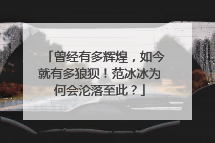 曾经有多辉煌，如今就有多狼狈！范冰冰为何会沦落至此？