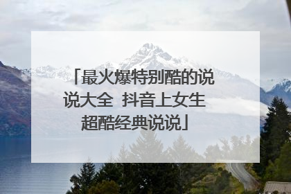 最火爆特别酷的说说大全 抖音上女生超酷经典说说