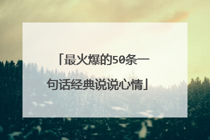最火爆的50条一句话经典说说心情