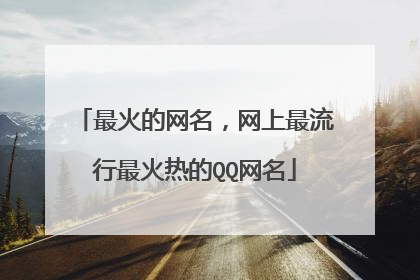 最火的网名，网上最流行最火热的QQ网名