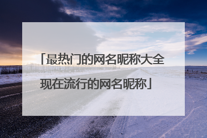 最热门的网名昵称大全现在流行的网名昵称