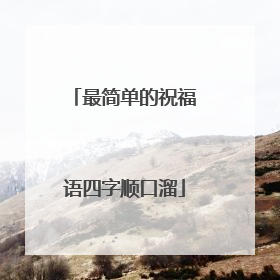 最简单的祝福语四字顺口溜
